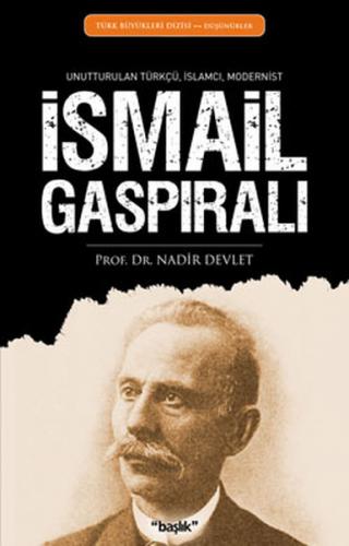 İsmail Gaspıralı Unutturulan Türkçü, İslamcı, Modernist