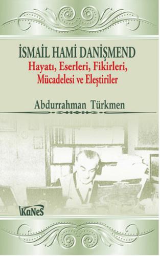 İsmail Hami Danişmend Hayatı, Eserleri, Fikirleri, Mücadelesi ve Eleşt