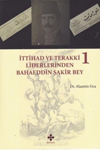 İttihad ve Terakki Liderlerinden Bahaeddin Şakir Bey - 1. Cilt