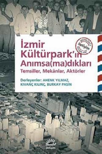 İzmir Kültürpark'ın Anımsamadıkları Temsiller, Mekanlar, Aktörler