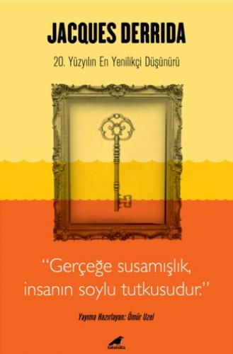 Jacques Derrida - Gerçeğe Susamışlık İnsanın Soylu Tutkusudur