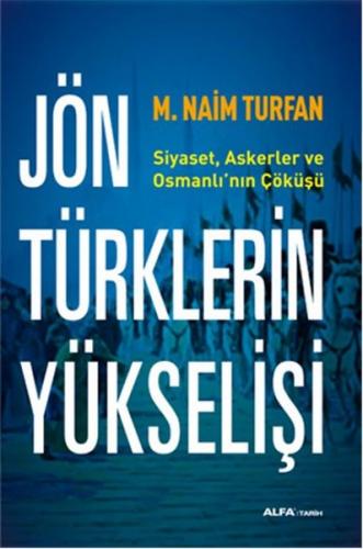 Jön Türklerinin Yükselişi Siyaset, Askerler ve Osmanlı'nın Çöküşü