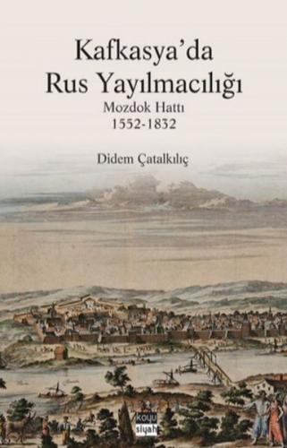 Kafkasya'da Rus Yayılmacılığı - Mozdok Hattı 1552-1832