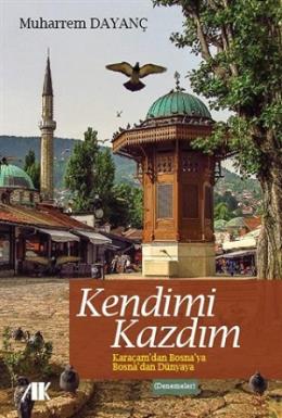 Kendimi Kazdım Karaçam'dan Bosna'ya Bosna'dan Dünyaya