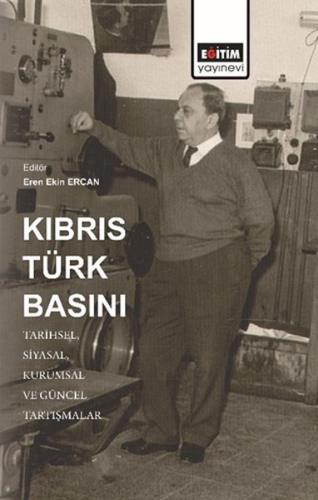 Kıbrıs Türk Basını: Tarihsel, Siyasal, Kurumsal ve Güncel Tartışmalar