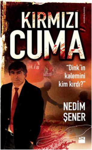 Kırmızı Cuma Dink'in Kalemini Kim Kırdı?