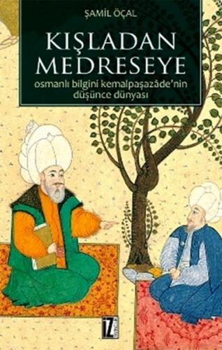 Kışladan Medreseye Osmanlı Bilgini Kemalpaşazade'nin Düşünce Dünyası