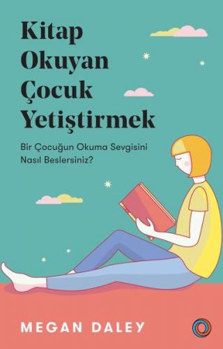 Kitap Okuyan Çocuk Yetiştirmek - Bir Çocuğun Okuma Sevgisini Nasıl Bes