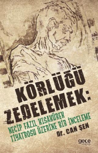 Körlüğü Zedelemek: Necip Fazıl Kısakürek Tiyatrosu Üzerine Bir İncelem