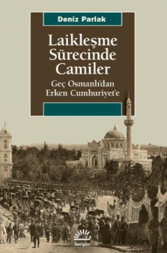 Laikleşme Sürecinde Camiler - Geç Osmanlı’dan Erken Cumhuriyet’e