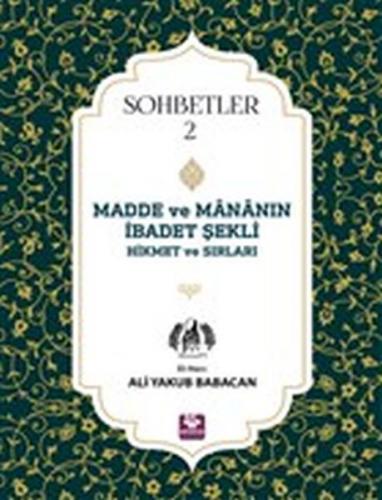 Madde ve Mananın İbadet Şekli Hikmet ve Sırları - Sohbetler 2