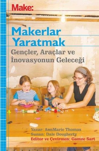 Makerler Yaratmak - Gençler, Araçlar ve İnovasyonun Geleceği