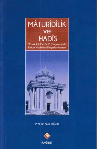 Mâturîdîlik Ve Hadîs - Mâturîdî Kelâm Ekolü Çerçevesinde Kelami Hadisl