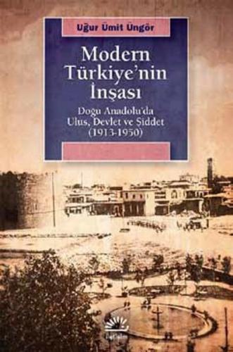 Modern Türkiye'nin İnşası Doğu Anadolu’da Ulus, Devlet ve Şiddet (1913