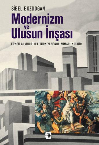 Modernizm ve Ulusun İnşası Erken Cumhuriyet Türkiyesi'nde Mimari Kültü