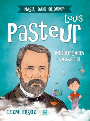 Nasıl Dahi Oldum? - Louis Pasteur - Mikropların Savaşçısı