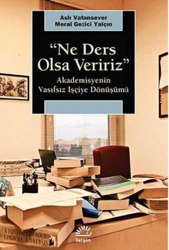 Ne Ders Olsa Veririz Akademisyenin Vasıfsız İşçiye Dönüşümü