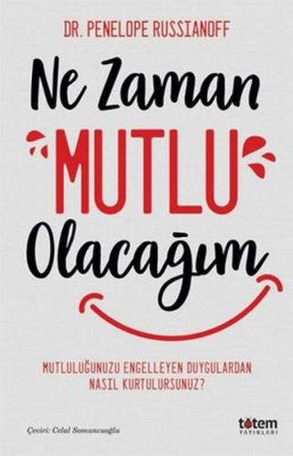 Ne Zaman Mutlu Olacağım - Mutluluğu Engelleyen Duygulardan Nasıl Kurtu