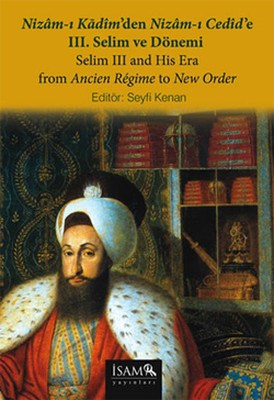 Nizam-ı Kadim'den Nizam-ı Cedid'e III. Selim ve Dönemi