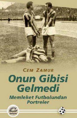 Onun Gibisi Gelmedi Memleket Futbolundan Portreler