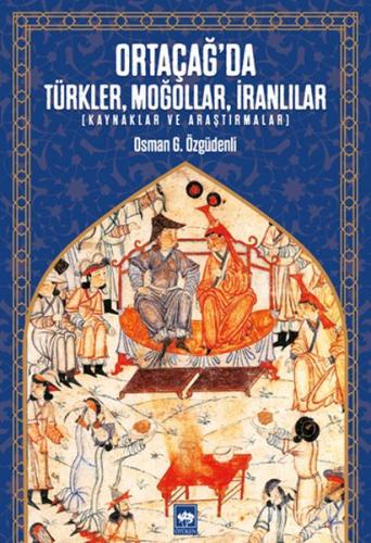 Ortaçağ’da Türkler, Moğollar, İranlılar - Kaynaklar ve Araştırmalar