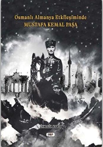 Osmanlı Almanya Etkileşiminde Mustafa Kemal Paşa