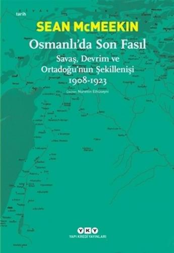 Osmanlı’da Son Fasıl-Savaş, Devrim ve Ortadoğu’nun Şekillenişi 1908-19