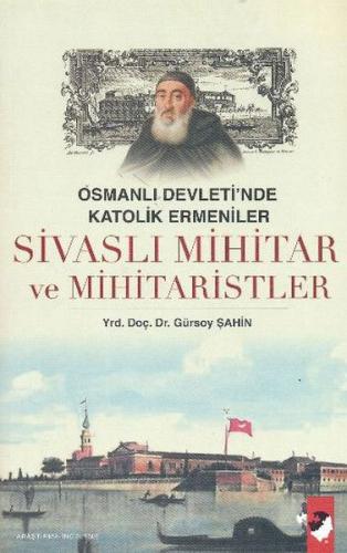 Osmanlı Devleti'nde Katolik Ermeniler Sivaslı Mihitar ve Mihitaristler