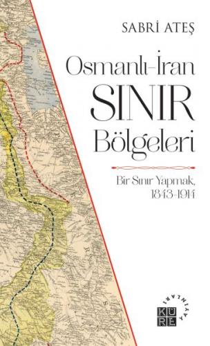 Osmanlı-İran Sınır Bölgeleri - Bir Sınır Yapmak, 1843-1914