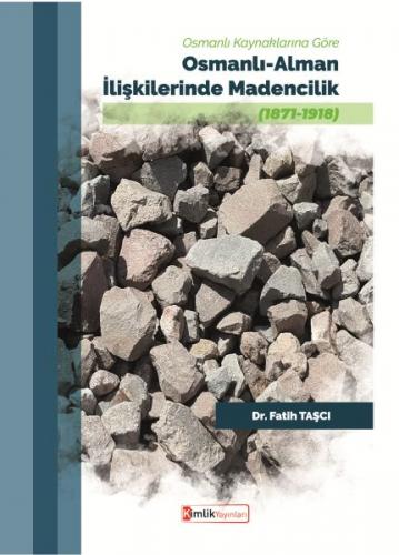 Osmanlı Kaynaklarına Göre Osmanlı-Alman İlişkilerinde Madencilik (1871