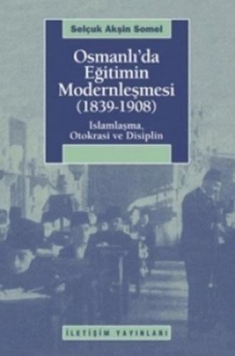 Osmanlı'da Eğitimin Modernleşmesi (1839-1908) İslamlaşma, Otokrasi ve 