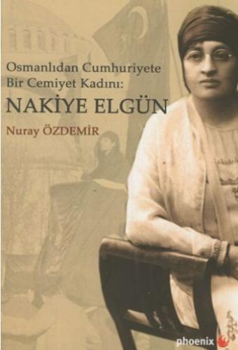 Osmanlıdan Cumhuriyete Bir Cemiyet Kadını: Nakiye Elgün