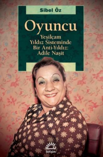 Oyuncu - Yeşilçam Yıldız Sisteminde Bir Anti-Yıldız: Adile Naşit