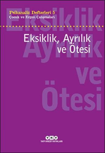 Psikanaliz Defterleri 5 - Çocuk ve Ergen Çalışmaları Eksiklik, Ayrılık