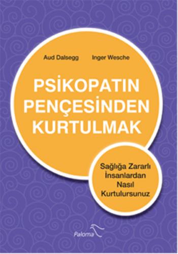 Psikopatın Pençesinden Kurtulmak Sağlığa Zararlı İnsanlardan Nasıl Kur