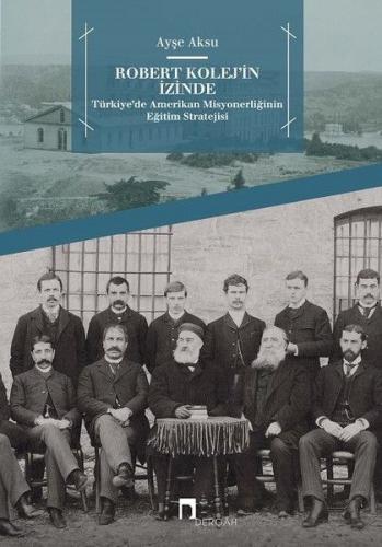 Robert Kolej'in İzinde - Türkiye’de Amerikan Misyonerliğinin Eğitim St