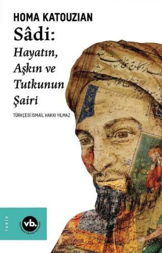 Sadi - Hayatın Aşkın ve Tutkunun Şairi