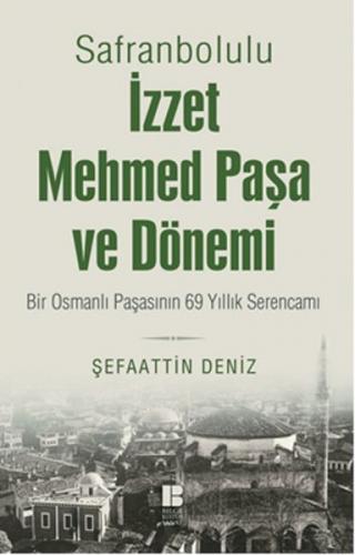 Safranbolulu İzzet Mehmed Paşa ve Dönemi Bir Osmanlı Paşasının 69 Yıll