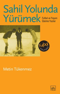 Sahil Yolunda Yürümek Futbol ve Yaşam Üzerine Yazılar