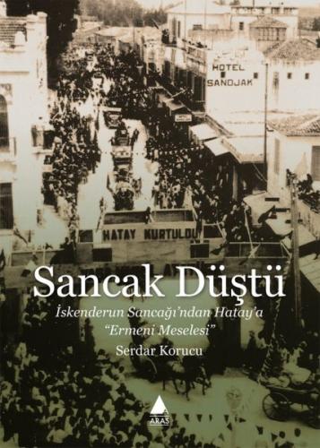 Sancak Düştü - İskenderun Sancağı’ndan Hatay’a Ermeni Meselesi