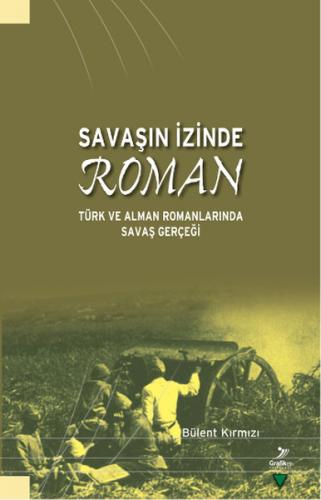 Savaşın İzinde Roman Türk ve Alman Romanlarında Savaş Gerçeği