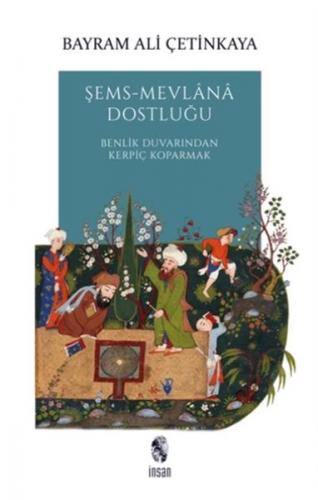 Şems-Mevlana Dostluğu - Benlik Duvarından Kerpiç Koparmak