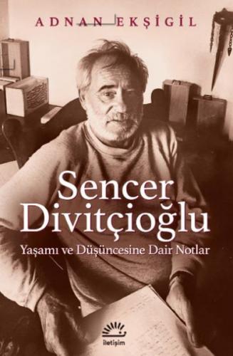 Sencer Divitçioğlu Yaşamı ve Düşüncesine Dair Notlar