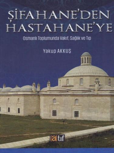 Şifahane'den Hastahaneye - Osmanlı Toplumunda Vakıf, Sağlık ve Tıp