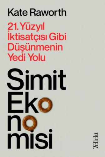 Simit Ekonomisi - 21. Yüzyıl İktisatçısı Gibi Düşünmenin Yedi Yolu