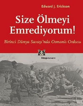 Size Ölmeyi Emrediyorum Birinci Dünya Savaşı’nda Osmanlı Ordusu