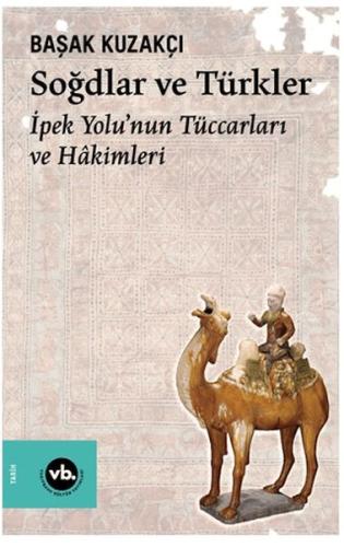 Soğdlar Ve Türkler İpek Yolu'nun Tüccarları Ve Hakimleri