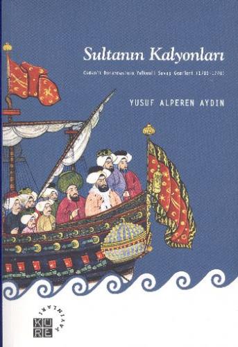 Sultanın Kalyonları Osmanlı Donanmasının Yelkenli Savaş Gemileri (1701