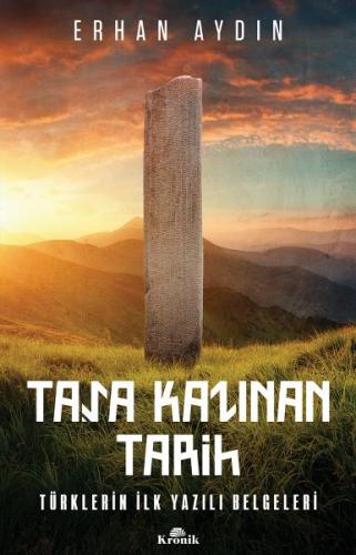 Taşa Kazınan Tarih - Türklerin İlk Yazılı Belgeleri