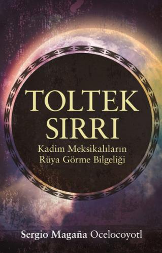 Toltek Sırrı Kadim Meksikalıların Rüya Görme Bilgeliği